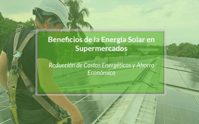 Energía Sostenible para Supermercados: Instalación de Paneles Solares